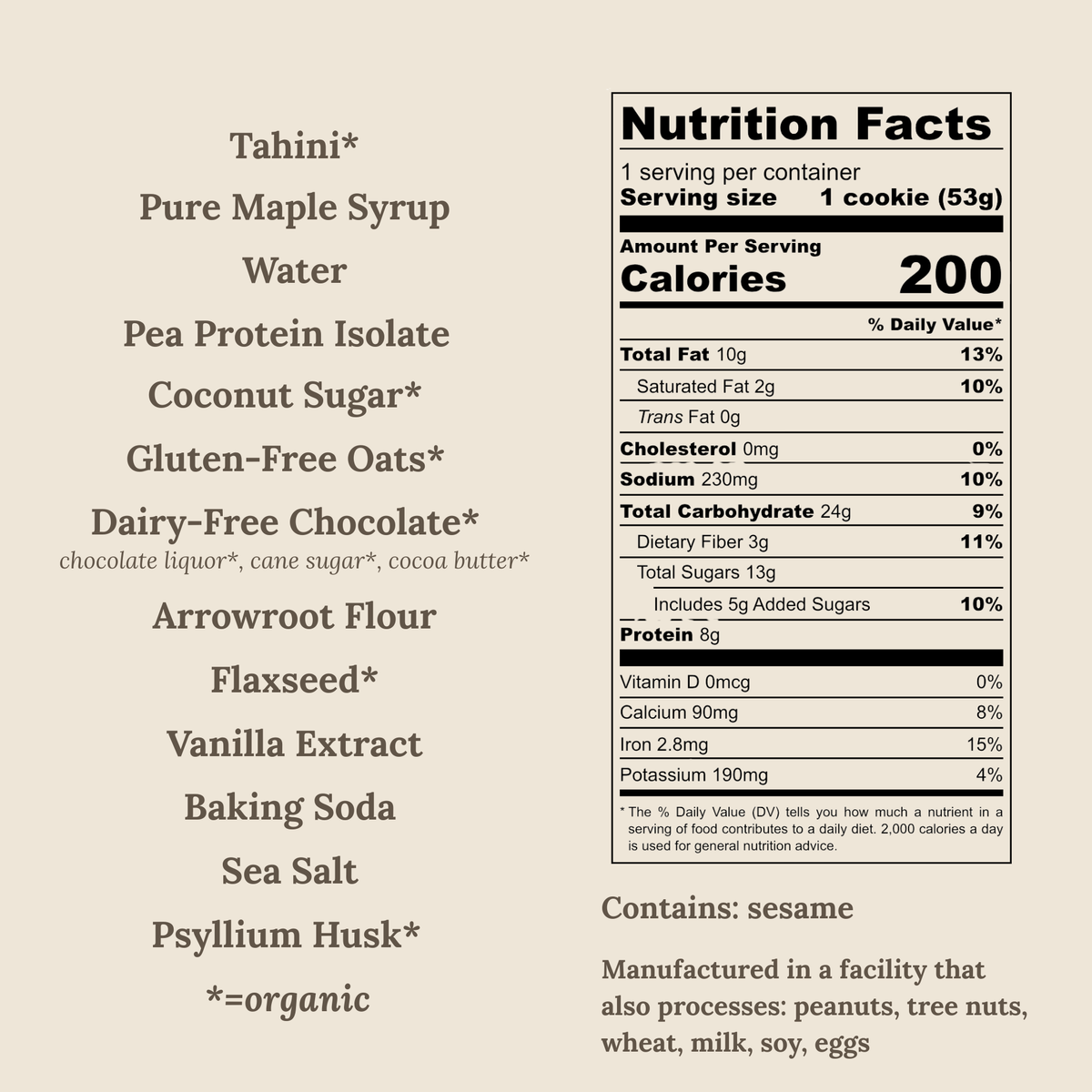 Ingredient list and nutrition label for the tahini chocolate chip protein cookie. Ingredients are tahini, maple syrup, water, pea protein isolate, coconut sugar, gluten-free oats, dairy-free chocolate, arrowroot flour, flaxseed, vanilla, baking soda, sea salt and psyllium husk. One cookie (53g) has 200 calories, 10g fat, 24g carbs and 8g protein. Contains sesame.